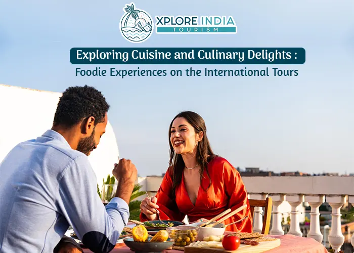 Exploring Cuisine and Culinary Delights: Foodie Experiences on the International Tours
